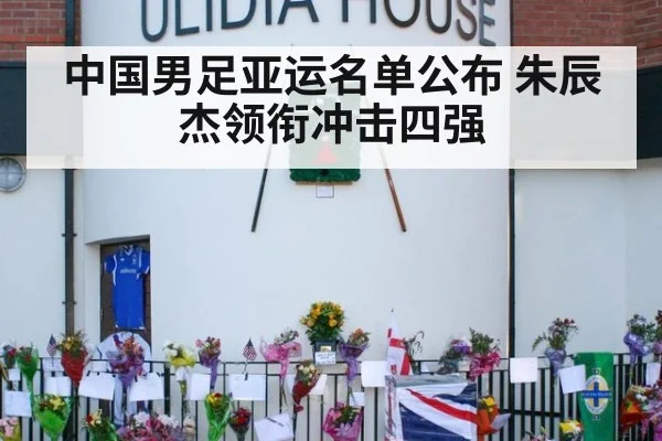 中国男足亚运名单公布 朱辰杰领衔冲击四强