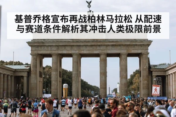基普乔格宣布再战柏林马拉松 从配速与赛道条件解析其冲击人类极限前景
