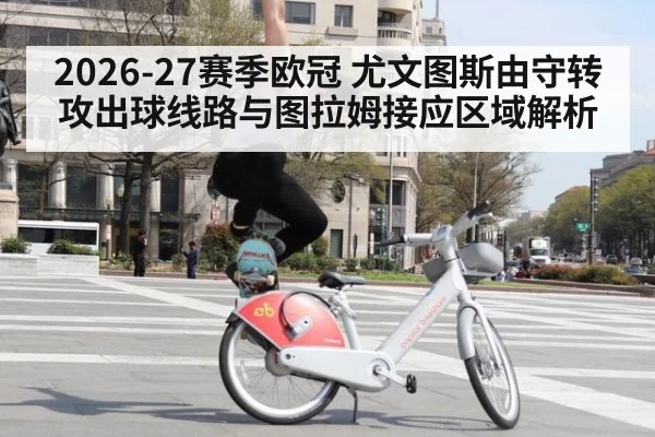 2026-27赛季欧冠 尤文图斯由守转攻出球线路与图拉姆接应区域解析